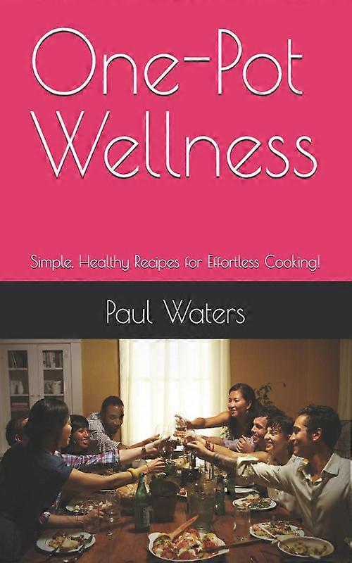 One-pot Wellness Simple Healthy Recipes For Effortless Cooking