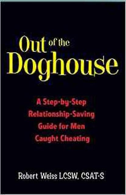 Out Of The Doghouse A Stepbystep Relationshipsaving Guide For Men Caught Cheati by Robert Weiss Paperback Book