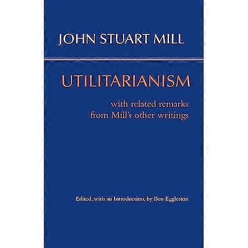 Utilitarianism: with Related Remarks from Mill's Other Writings
