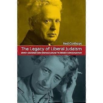 The Legacy of Liberal Judaism Ernst Cassirer and Hannah Arendts Hidden Conversation