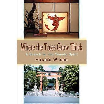 Where The Trees Grow Thick A Search For The Yamato Spirit - Howard Wilson - Paperback - en Book