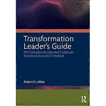 Transformation Leader's Guide The Complete Accelerated Corporate Transformation - Robert H. Miles