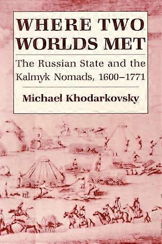 Where Two Worlds Met: The Russian State and the Kalmyk Nomads 1600 1771