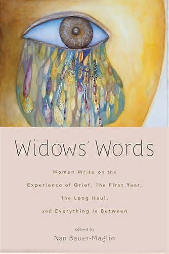 Widows Words: Women Write on the Experience of Grief the First Year the Long Haul and Everything in Between