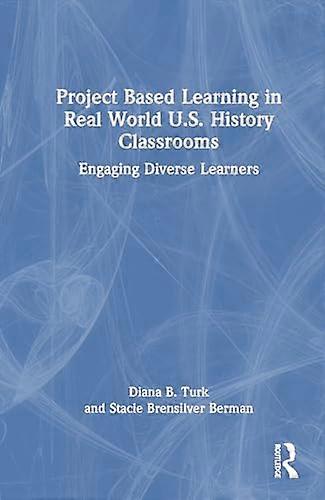 Project Based Learning in Real World U.S. History Classrooms: Engaging Diverse Learners
