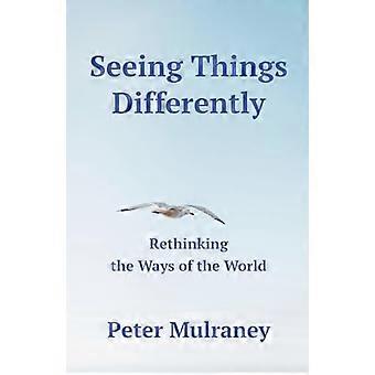 Seeing Things Differently : Rethinking the Ways of the World