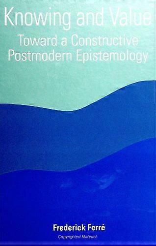 Knowing and Value: Toward a Constructive Postmodern Epistemology