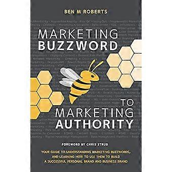 De palabra de moda en marketing a autoridad en marketing: su guía para comprender las palabras de moda en marketing y aprender a usarlas para crear una personalidad exitosa