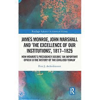 James Monroe, John Marshall e 'a excelência de nossas instituições' 1817-1 - Peter J. Aschenbrenner - Capa dura - Livro em inglês - História