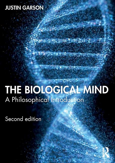 The Biological Mind A Philosophical Introduction - Justin Garson
