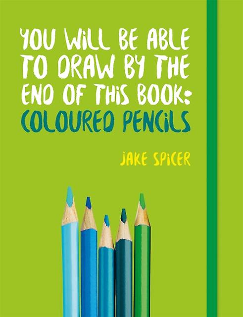 You Will Be Able To Draw By The End Of This Book Coloured Pencils by Jake Spicer Paperback