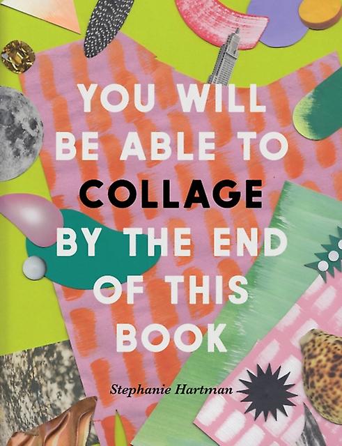 You Will Be Able To Collage By The End Of This Book by Stephanie Hartman Paperback Book