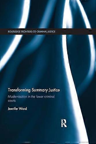 Transforming Summary Justice: Modernisation in the Lower Criminal Courts