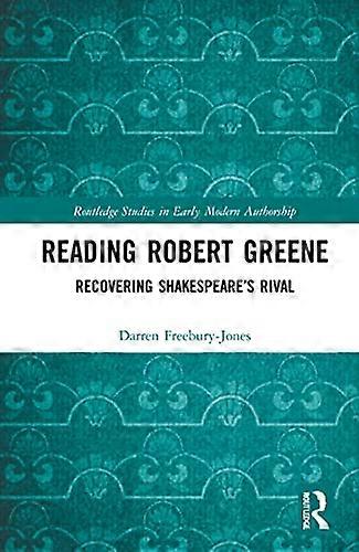 Reading Robert Greene: Recovering Shakespeares Rival