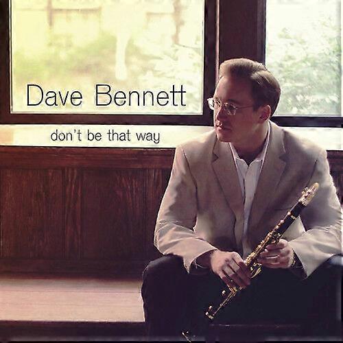Dave Bennett Dont Be That Way CD (2013) NEW