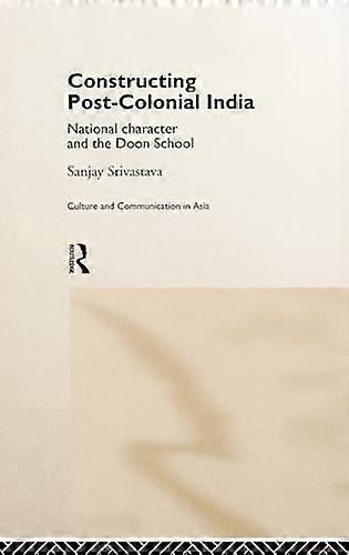 Constructing Post Colonial India: National Character and the Doon School