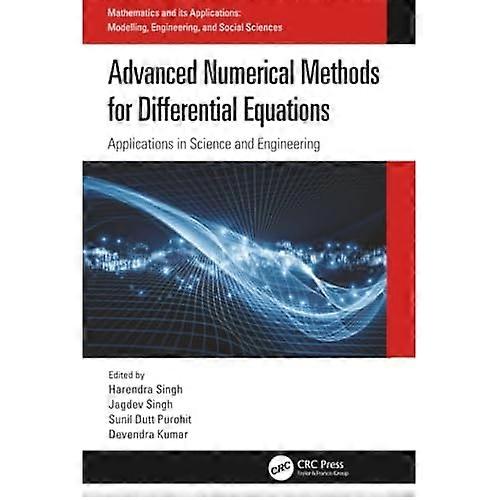 Advanced Numerical Methods for Differential Equations: Applications in Science and Engineering (Mathematics and its Applications)