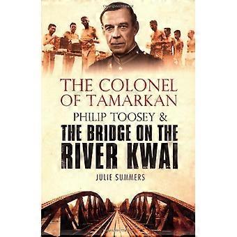 Il colonnello di Tamarkan: Philip Toosey e il ponte sul fiume Kwai