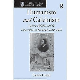 Humanism and Calvinism:  Andrew Melville and the  Universities of Scotland,  15601625 (St Andrews  Studies in Reformation  History)