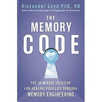 Der Memory Code: Die 10-Minütige Lösung, um Ihr Leben durch Memory Engineering zu heilen