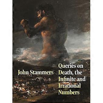 Queries on Death the Infinite and Irrational Numbers