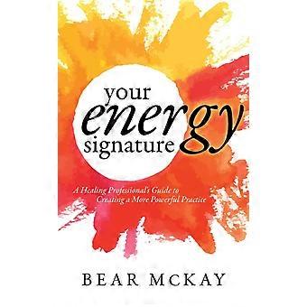 Your Energy Signature A Healing Professional's Guide To Creating A More Powerful - Bear McKay - Paperback - en Book