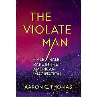 The Violate Man Male/Male Rape in the American Imagination