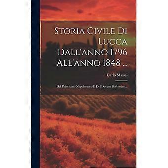 Storia Civile Di Lucca Dall'anno 1796 All'anno 1848. Del Principato Napoleonic - Carlo Massei - Hardcover - English Book - History