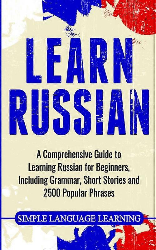 Learn Russian A Comprehensive Guide To Learning Russian For Beginners Includi