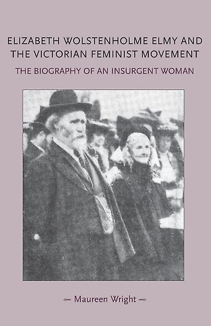 Elizabeth Wolstenholme Elmy And The Victorian Feminist Movement by Maureen Wright Paperback Book