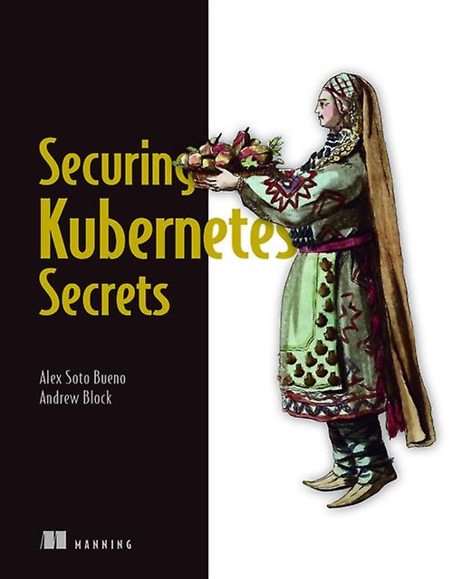 Securing Kubernetes Secrets by Andrew Block Paperback