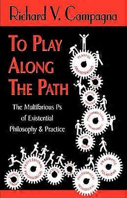 TO PLAY ALONG THE PATHThe Multifarious Ps of Existential Philosophy  Practice