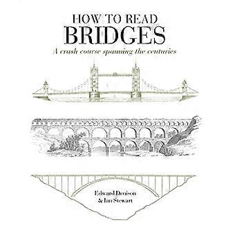 How to Read Bridges A Crash Course Spanning the Centuries