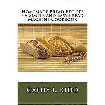 Hausgemachte Brotrezepte - Ein einfaches und leichtes Brotbackautomaten-Kochbuch