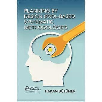 Planning By Design Pxd-based Systematic Methodologies - Hakan Butuner