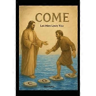 Come, Let Him Love You An Invitation to Be Loved