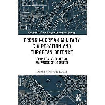 French German Military Cooperation and European Defence From Driving Engine to Divergence of Interests?