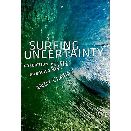 Surfing Uncertainty: Prediction, Action, and the Embodied Mind
