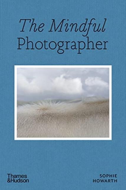The Mindful Photographer by Sophie Howarth Paperback Book