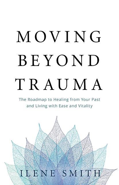 Moving Beyond Trauma by Ilene Smith Paperback Book