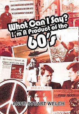 What Can I Say? I'm A Product of the 60's.