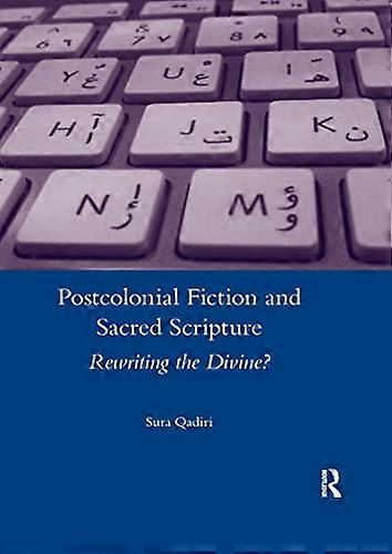 Postcolonial Fiction and Sacred Scripture: Rewriting the Divine?