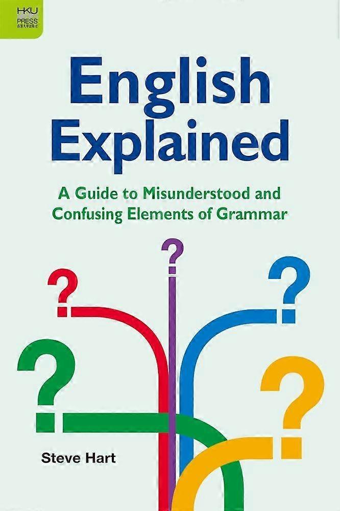 English Explained A Guide To Misunderstood And Confusing Elements Of Grammar by Steve Hart Book