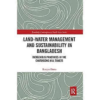 Land Water Management and Sustainability in Bangladesh Indigenous practices in the Chittagong Hill Tracts