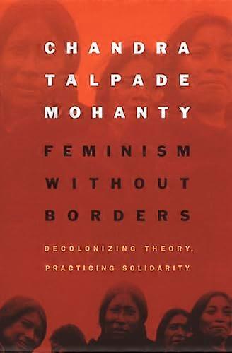 Feminism without Borders: Decolonizing Theory Practicing Solidarity