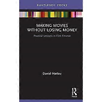Making Movies Without Losing Money: Practical Lessons in Film Finance