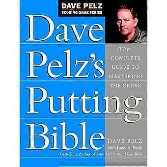 Dave Pelz' Putting Bible: Der vollständige Leitfaden zur Beherrschung des Grüns