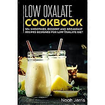 Oxalatarmes Kochbuch: 50+ Smoothies, Dessert- und Frühstücksrezepte für eine Oxalatarm-Diät