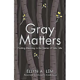 Gray Matters Finding Meaning in the Stories of Later Life