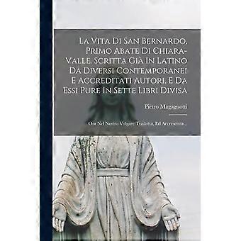 La Vita Di San Bernardo Primo Abate Di Chiara-valle. Scritta Gi In Latino Da - Pietro, Magagnotti - Paperback - en Book